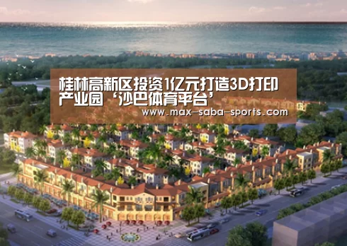 桂林高新区投资1亿元打造3D打印产业园‘沙巴体育平台’(图1) 沙巴体育