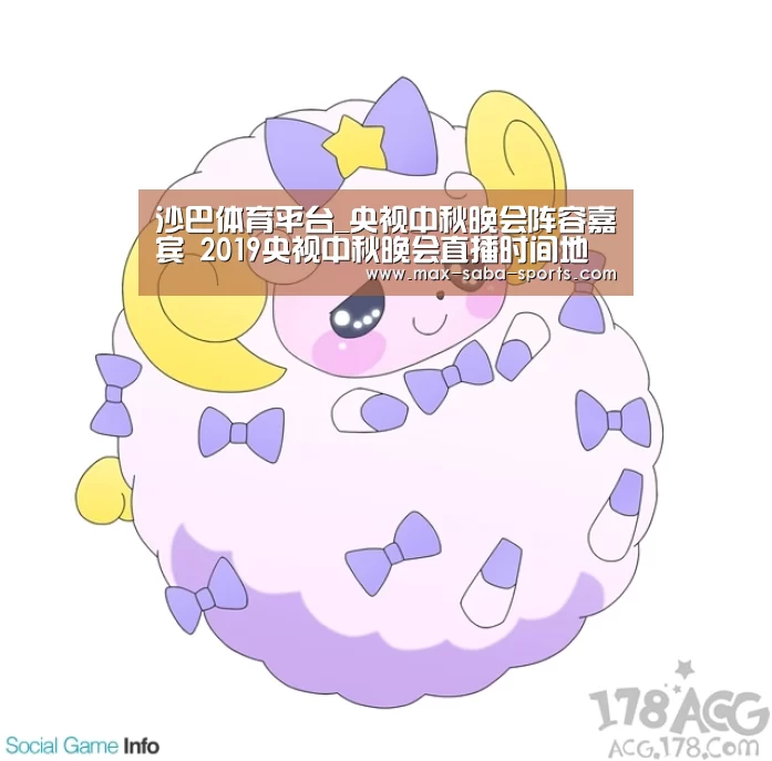 沙巴体育平台_央视中秋晚会阵容嘉宾 2019央视中秋晚会直播时间地点观看入口地址(图2) 沙巴体育官网